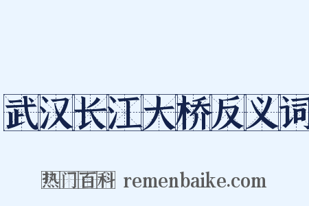 武汉长江大桥反义词是什么意思的图片